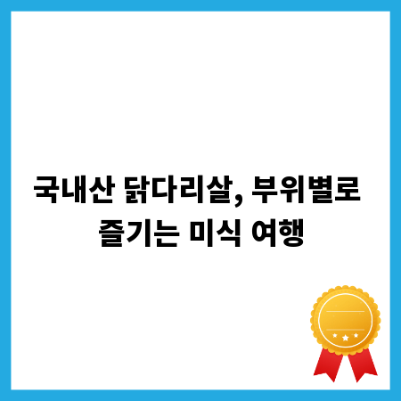 국내산 닭다리살, 부위별로 즐기는 미식 여행