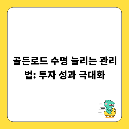 골든로드 수명 늘리는 관리법: 투자 성과 극대화