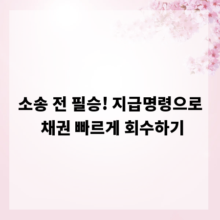 소송 전 필승! 지급명령으로 채권 빠르게 회수하기