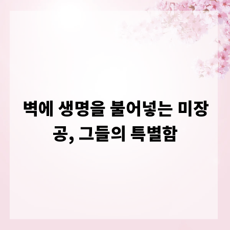 벽에 생명을 불어넣는 미장공, 그들의 특별함