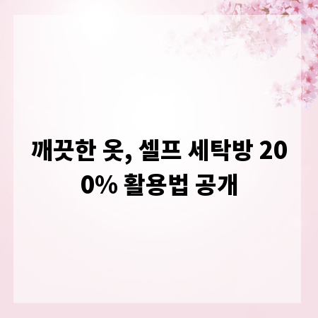 깨끗한 옷, 셀프 세탁방 200% 활용법 공개