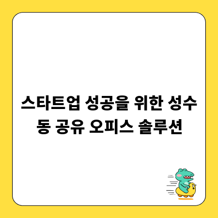 스타트업 성공을 위한 성수동 공유 오피스 솔루션