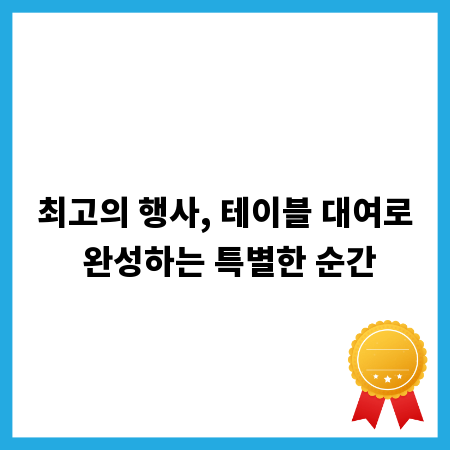 최고의 행사, 테이블 대여로 완성하는 특별한 순간