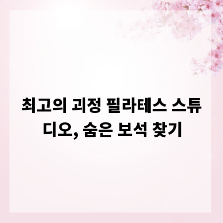 최고의 괴정 필라테스 스튜디오, 숨은 보석 찾기