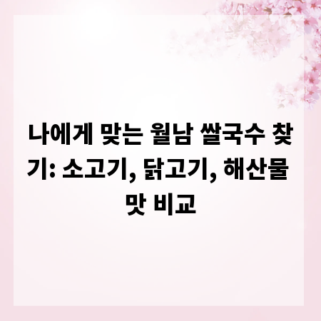 나에게 맞는 월남 쌀국수 찾기: 소고기, 닭고기, 해산물 맛 비교