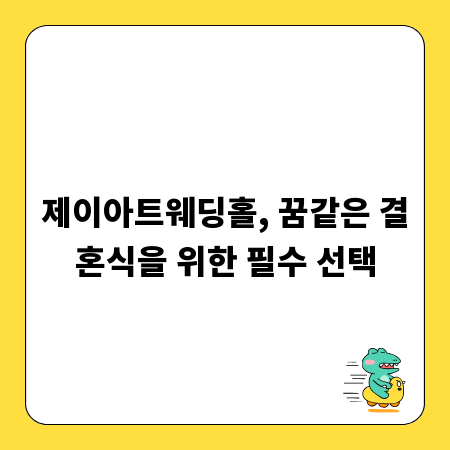 제이아트웨딩홀, 꿈같은 결혼식을 위한 필수 선택