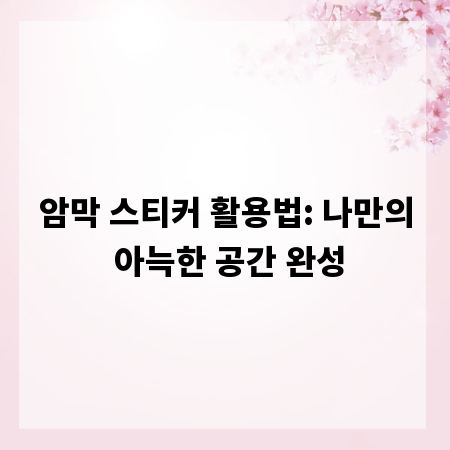 암막 스티커 활용법: 나만의 아늑한 공간 완성