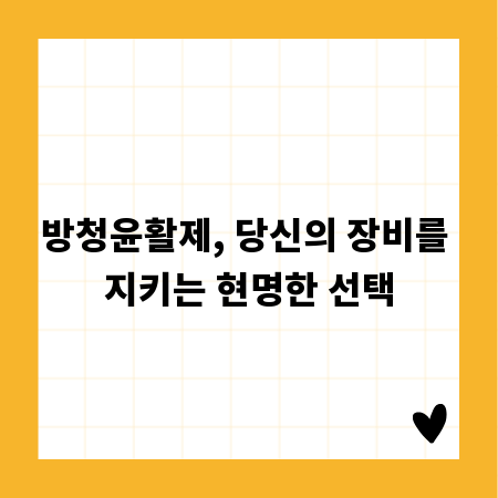 방청윤활제, 당신의 장비를 지키는 현명한 선택