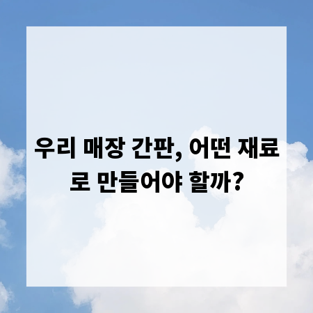 우리 매장 간판, 어떤 재료로 만들어야 할까?