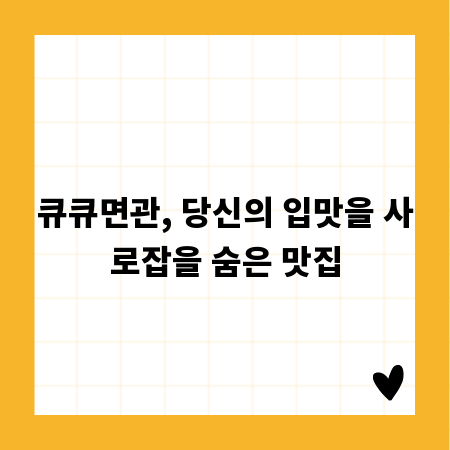 큐큐면관, 당신의 입맛을 사로잡을 숨은 맛집