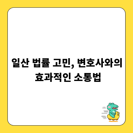 일산 법률 고민, 변호사와의 효과적인 소통법