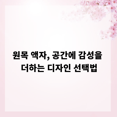 원목 액자, 공간에 감성을 더하는 디자인 선택법