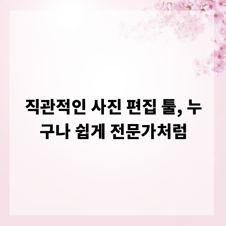 직관적인 사진 편집 툴, 누구나 쉽게 전문가처럼