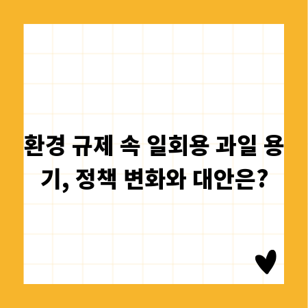 환경 규제 속 일회용 과일 용기, 정책 변화와 대안은?