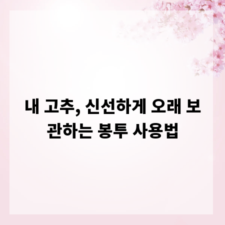 내 고추, 신선하게 오래 보관하는 봉투 사용법