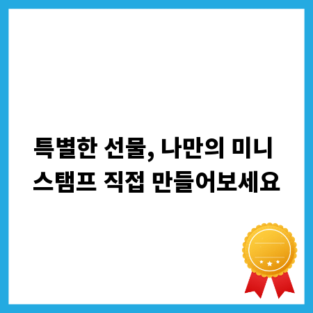 특별한 선물, 나만의 미니 스탬프 직접 만들어보세요
